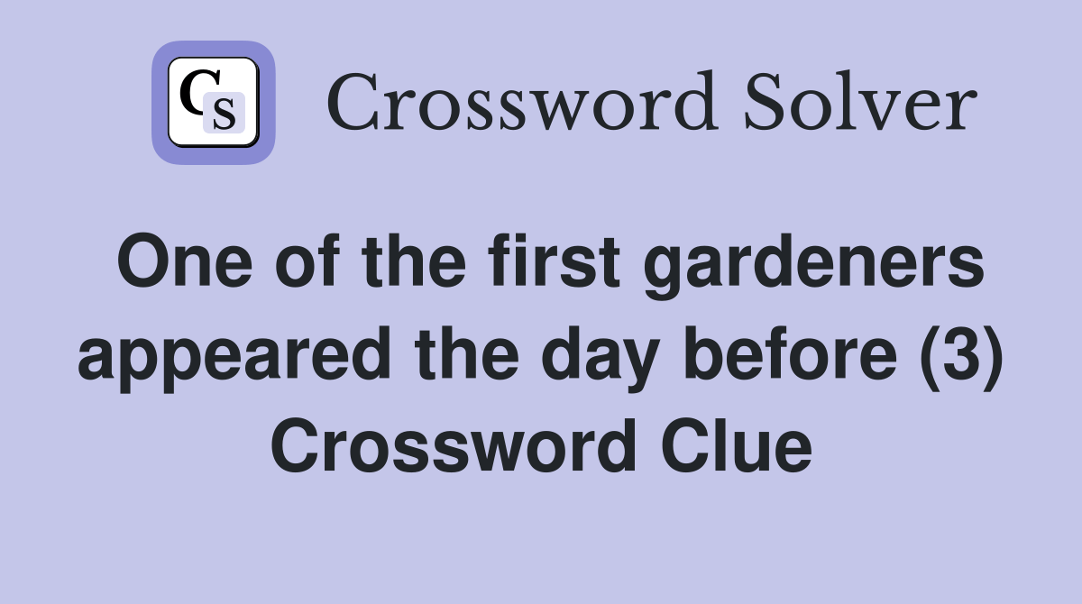 One of the first gardeners appeared the day before (3) Crossword Clue